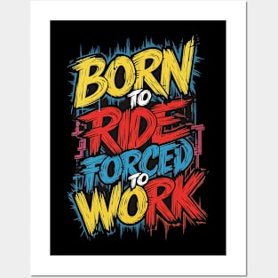 Born to RIDE, forced to work Posters and Art